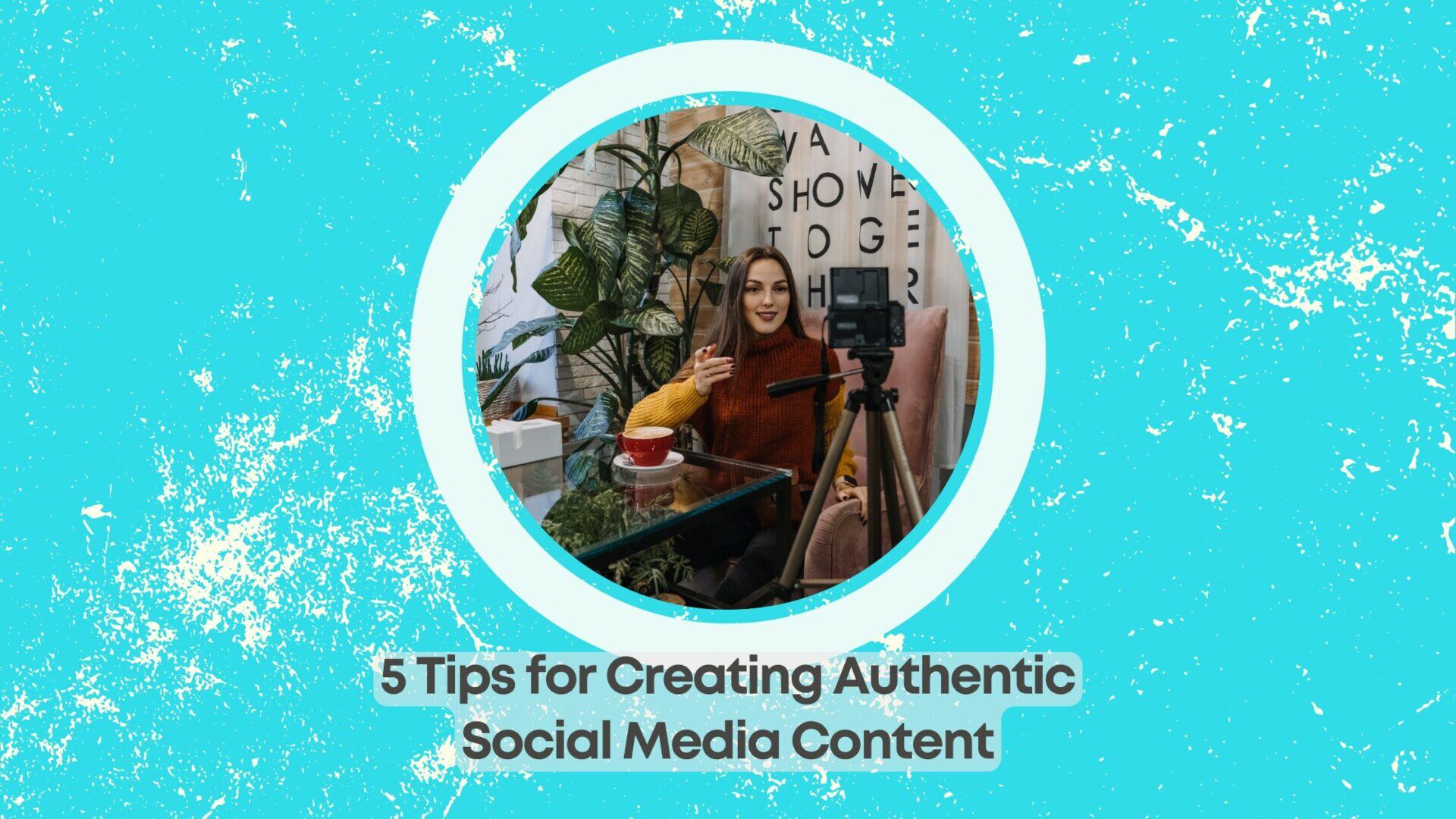 5-Tips-for-Creating-Authentic-Social-Media-Content-1